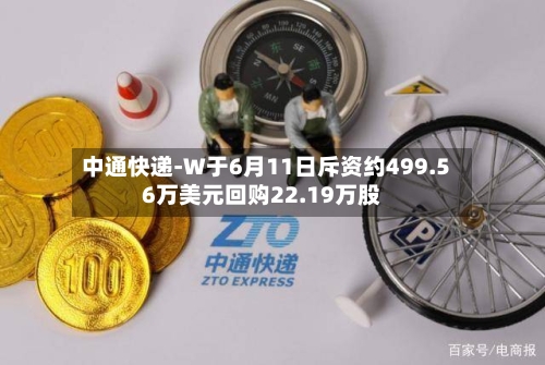 中通快递-W于6月11日斥资约499.56万美元回购22.19万股-第2张图片
