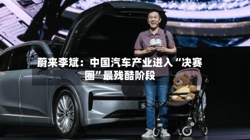 蔚来李斌：中国汽车产业进入“决赛圈”最残酷阶段-第2张图片