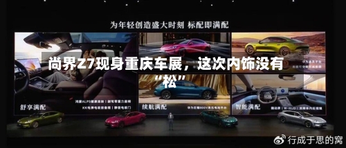 尚界Z7现身重庆车展，这次内饰没有“松”