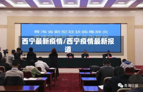 西宁最新疫情/西宁疫情最新报道-第2张图片