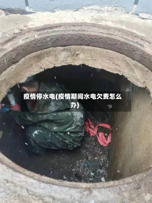 疫情停水电(疫情期间水电欠费怎么办)-第3张图片
