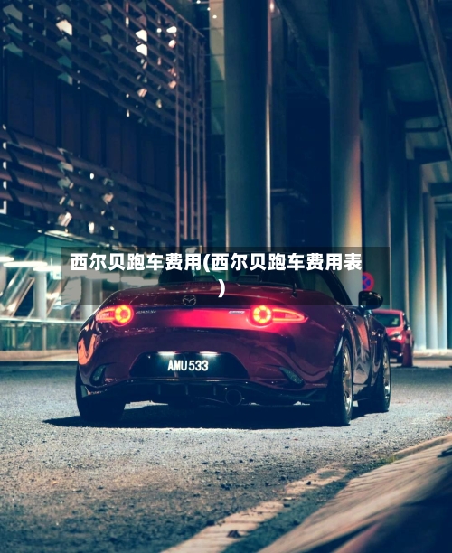 西尔贝跑车费用(西尔贝跑车费用表)
