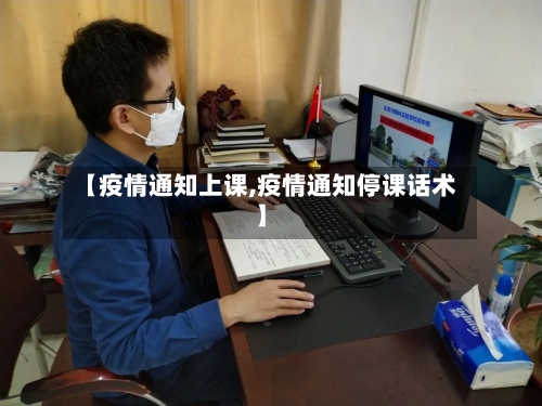 【疫情通知上课,疫情通知停课话术】