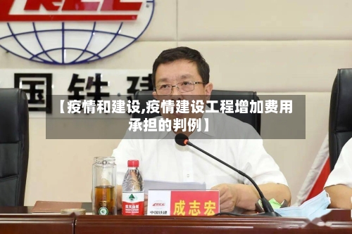【疫情和建设,疫情建设工程增加费用承担的判例】-第3张图片