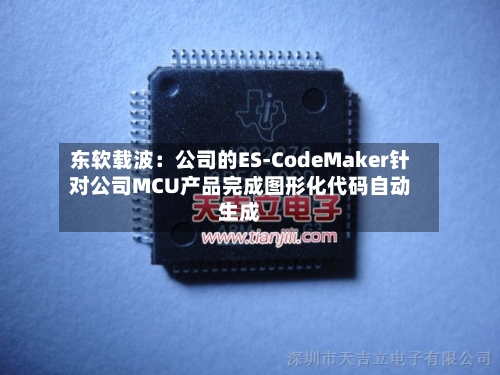 东软载波：公司的ES-CodeMaker针对公司MCU产品完成图形化代码自动生成