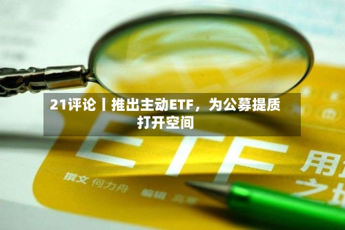 21评论丨推出主动ETF，为公募提质打开空间-第2张图片