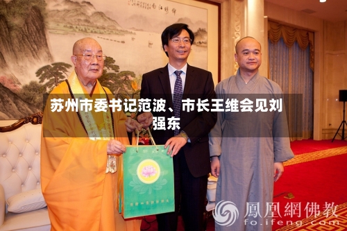 苏州市委书记范波、市长王维会见刘强东-第2张图片