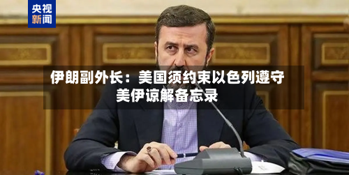 伊朗副外长：美国须约束以色列遵守美伊谅解备忘录-第2张图片