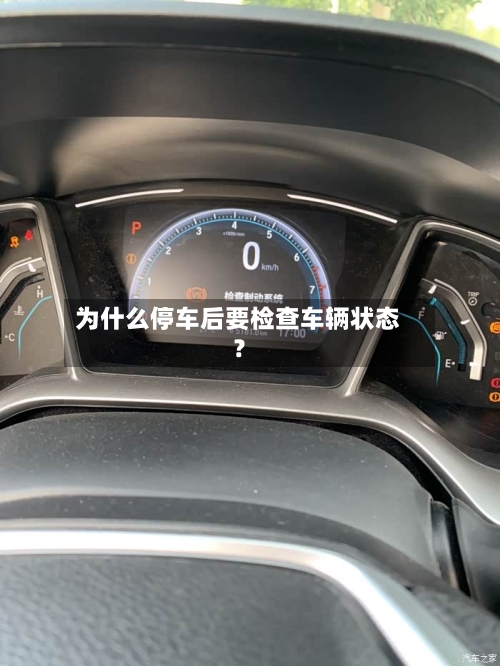 为什么停车后要检查车辆状态？