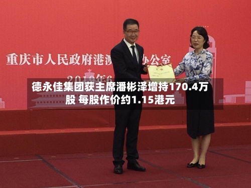德永佳集团获主席潘彬泽增持170.4万股 每股作价约1.15港元