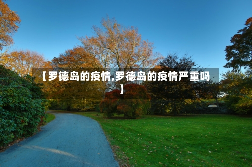 【罗德岛的疫情,罗德岛的疫情严重吗】