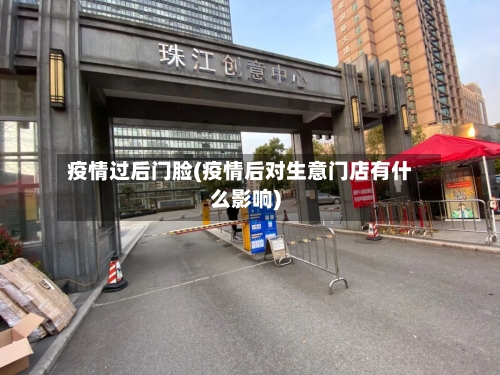 疫情过后门脸(疫情后对生意门店有什么影响)