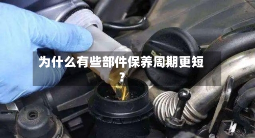 为什么有些部件保养周期更短？