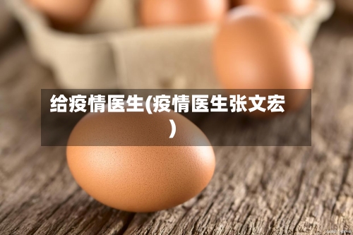 给疫情医生(疫情医生张文宏)