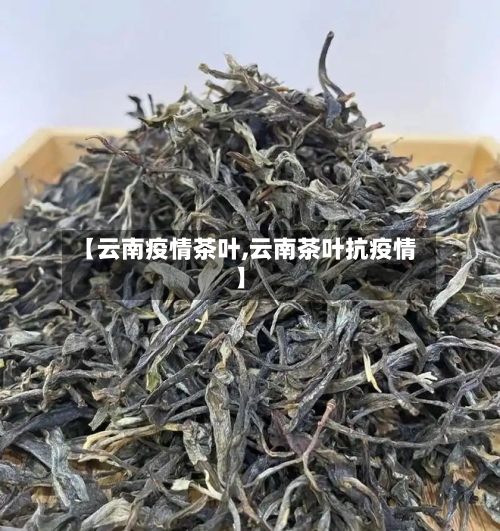 【云南疫情茶叶,云南茶叶抗疫情】