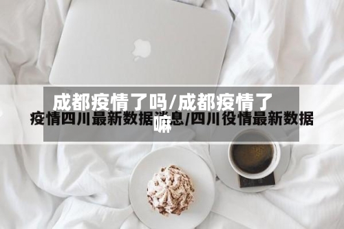 成都疫情了吗/成都疫情了嘛-第2张图片