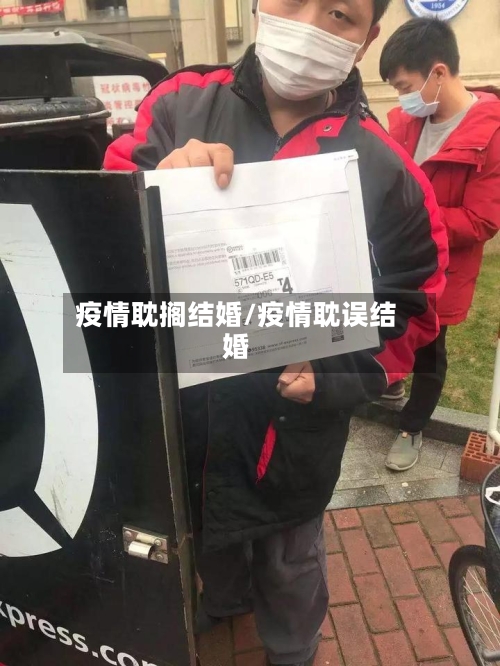 疫情耽搁结婚/疫情耽误结婚