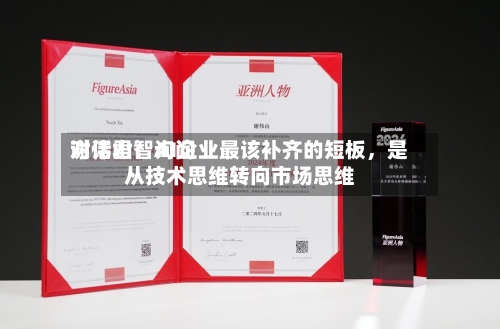 对话君智询问谢伟山：AI企业最该补齐的短板，是从技术思维转向市场思维-第2张图片