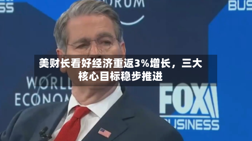美财长看好经济重返3%增长	，三大核心目标稳步推进-第2张图片