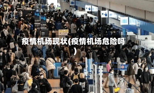 疫情机场现状(疫情机场危险吗)-第3张图片