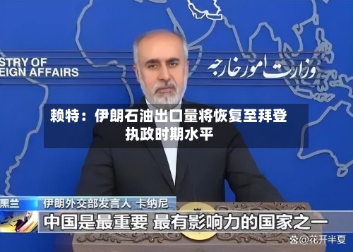 赖特：伊朗石油出口量将恢复至拜登执政时期水平-第3张图片