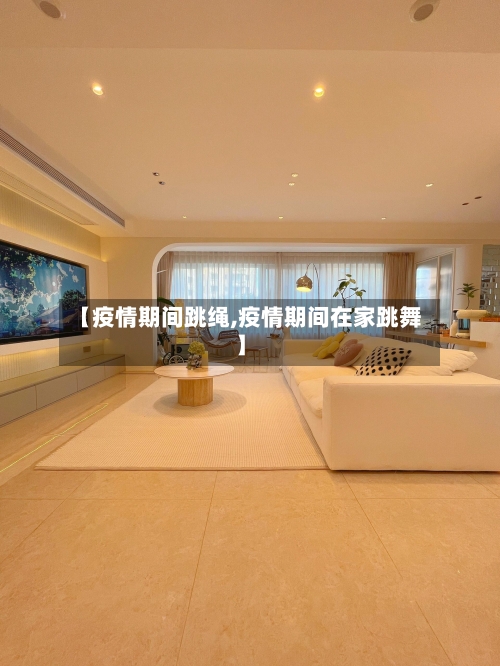 【疫情期间跳绳,疫情期间在家跳舞】