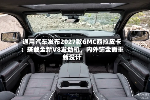通用汽车发布2027款GMC西拉皮卡：搭载全新V8发动机，内外饰全面重新设计-第2张图片