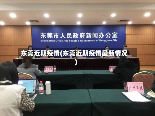 东莞近期疫情(东莞近期疫情最新情况)-第2张图片