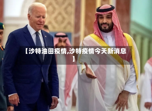 【沙特油田疫情,沙特疫情今天新消息】-第2张图片