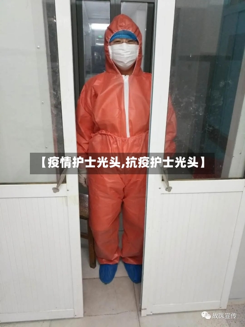 【疫情护士光头,抗疫护士光头】