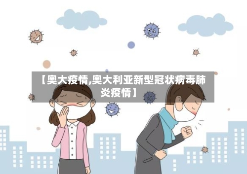【奥大疫情,奥大利亚新型冠状病毒肺炎疫情】