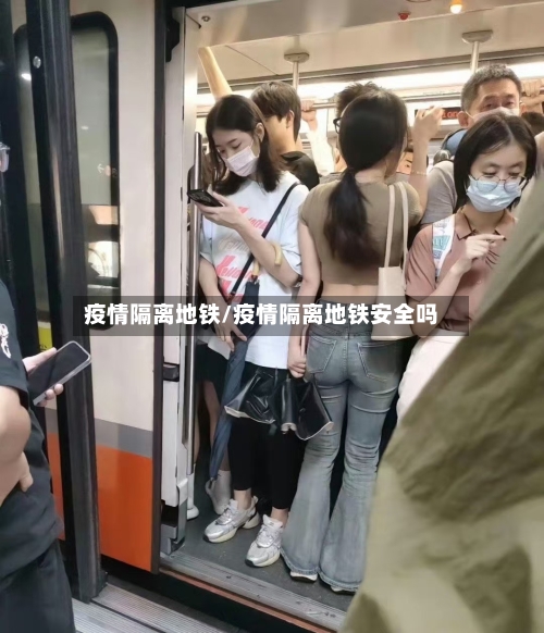 疫情隔离地铁/疫情隔离地铁安全吗