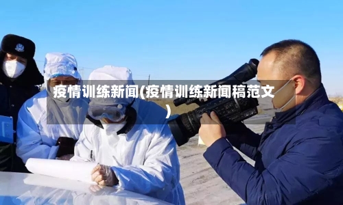 疫情训练新闻(疫情训练新闻稿范文)-第2张图片