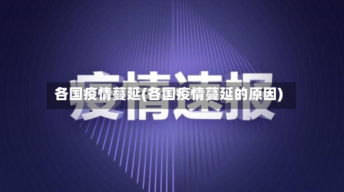 各国疫情蔓延(各国疫情蔓延的原因)-第2张图片