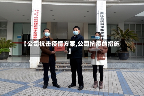 【公司抗击疫情方案,公司抗疫的措施】-第2张图片
