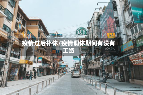 疫情过后补休/疫情调休期间有没有工资