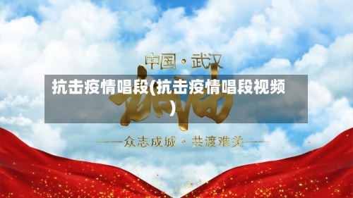 抗击疫情唱段(抗击疫情唱段视频)