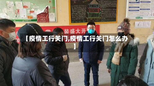 【疫情工行关门,疫情工行关门怎么办】