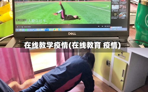 在线教学疫情(在线教育 疫情)