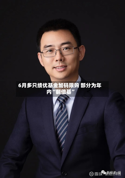 6月多只绩优基金加码限购 部分为年内“翻倍基	”-第2张图片