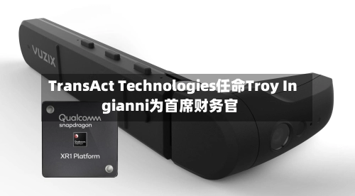 TransAct Technologies任命Troy Ingianni为首席财务官-第3张图片