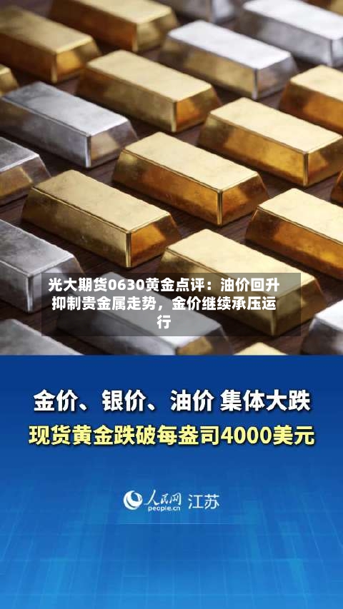 光大期货0630黄金点评：油价回升抑制贵金属走势，金价继续承压运行-第2张图片