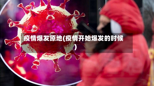 疫情爆发原地(疫情开始爆发的时候)