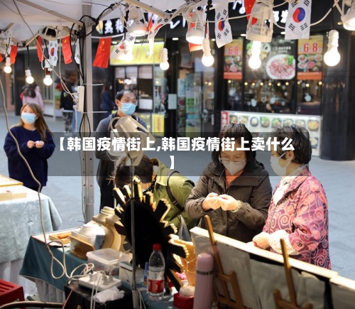 【韩国疫情街上,韩国疫情街上卖什么】-第2张图片