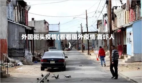 外国街头疫情(看看国外疫情 真吓人)