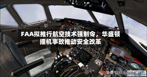 FAA拟推行航空技术强制令，华盛顿撞机事故推动安全改革-第2张图片