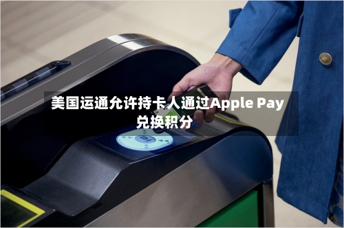 美国运通允许持卡人通过Apple Pay兑换积分