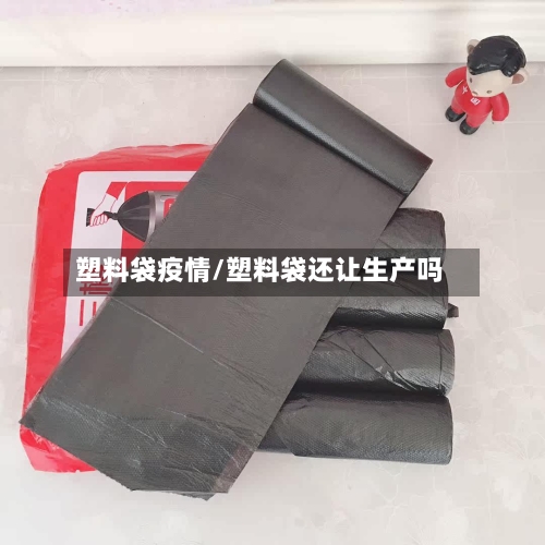 塑料袋疫情/塑料袋还让生产吗-第2张图片