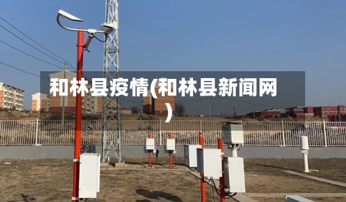 和林县疫情(和林县新闻网)-第3张图片