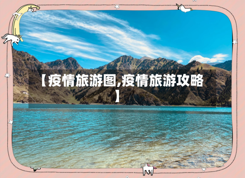 【疫情旅游图,疫情旅游攻略】-第3张图片